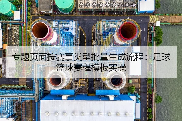 专题页面按赛事类型批量生成流程：足球篮球赛程模板实操