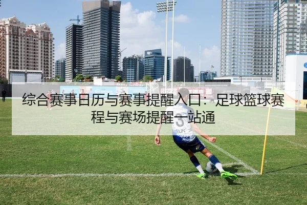 综合赛事日历与赛事提醒入口：足球篮球赛程与赛场提醒一站通